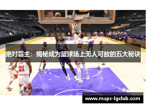 绝对霸主：揭秘成为篮球场上无人可敌的五大秘诀