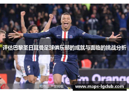 评估巴黎圣日耳曼足球俱乐部的成就与面临的挑战分析 评估巴黎圣日耳曼足球俱乐部的成就与面临的挑战分析
