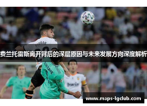 费兰托雷斯离开背后的深层原因与未来发展方向深度解析
