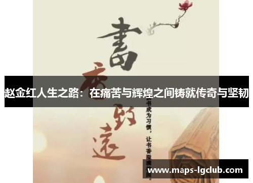 赵金红人生之路:在痛苦与辉煌之间铸就传奇与坚韧 赵金红人生之路:在痛苦与辉煌之间铸就传奇与坚韧