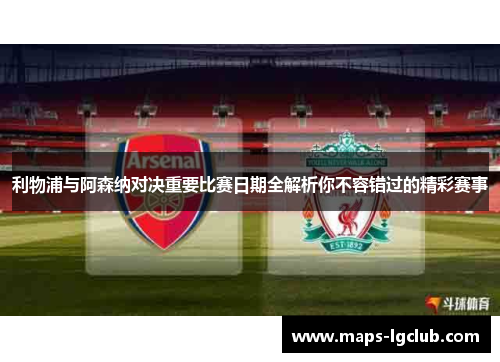 利物浦与阿森纳对决重要比赛日期全解析你不容错过的精彩赛事
