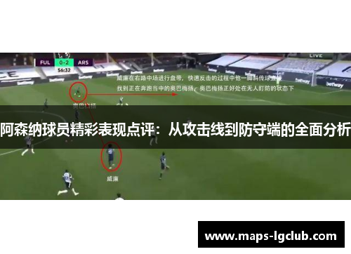 阿森纳球员精彩表现点评：从攻击线到防守端的全面分析