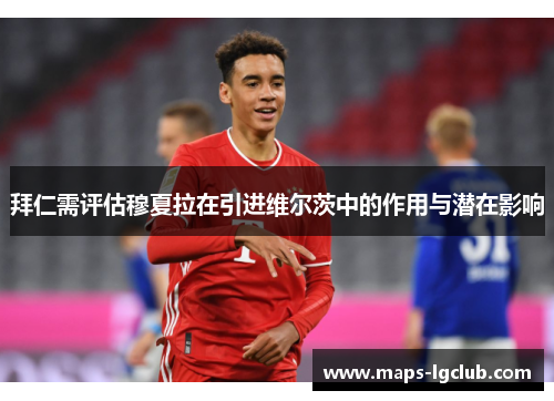 拜仁需评估穆夏拉在引进维尔茨中的作用与潜在影响