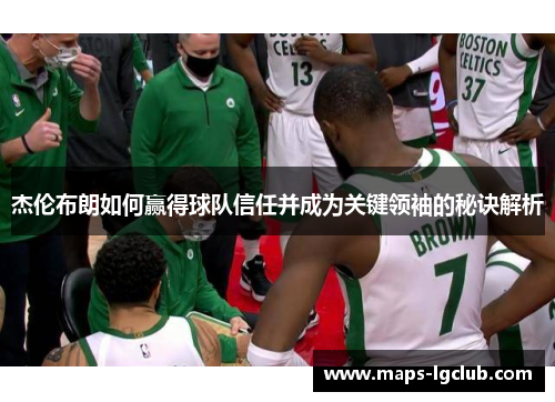 杰伦布朗如何赢得球队信任并成为关键领袖的秘诀解析