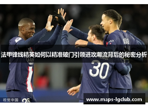 法甲锋线精英如何以精准破门引领进攻潮流背后的秘密分析