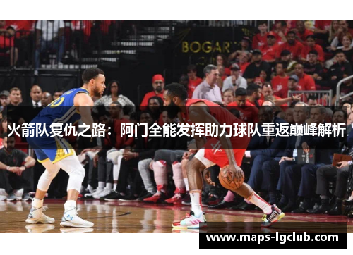 火箭队复仇之路：阿门全能发挥助力球队重返巅峰解析