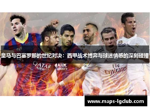 皇马与巴塞罗那的世纪对决：西甲战术博弈与球迷情感的深刻碰撞